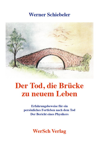 Der Tod, die Brücke zu neuem Leben - Beweise für ein persönliches Fortleben nach dem Tod